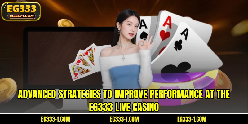 Advanced strategies to improve performance at the EG333 live casino