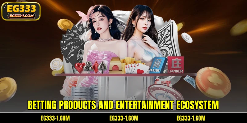 Betting products and entertainment ecosystem