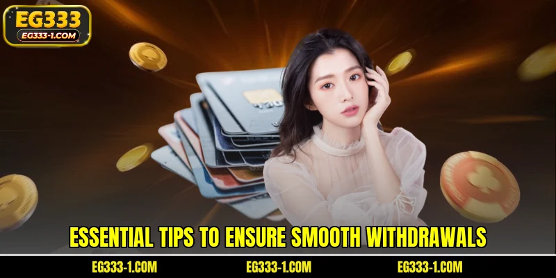 Essential tips to ensure smooth withdrawals