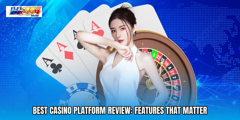 Best casino platform review: Features That Matter