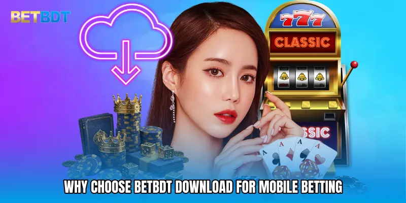 Why Choose BETBDT download for Mobile Betting