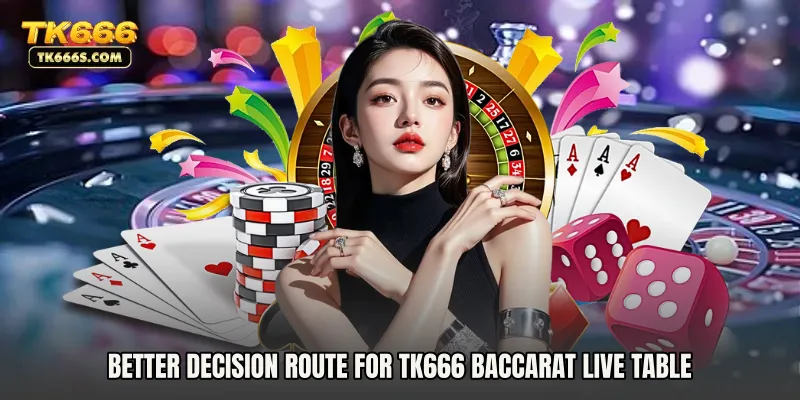 Better decision route for TK666 Baccarat Live Table