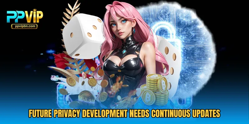 Future privacy development needs continuous updates